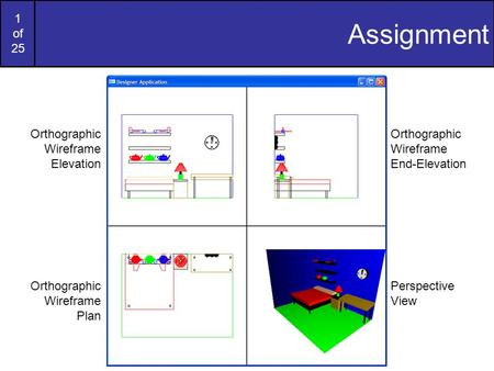 1 of 25 Assignment Orthographic Wireframe Elevation Orthographic Wireframe Plan Orthographic Wireframe End-Elevation Perspective View.