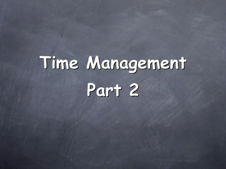 Time Management Part 2. Two Approaches To Time Management Top Down AND Bottom Up Top Down AND Bottom Up.