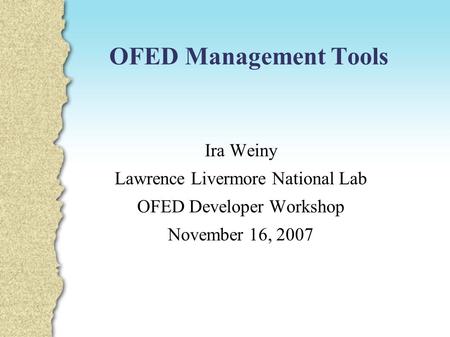 1 OFED Management Tools Ira Weiny Lawrence Livermore National Lab OFED Developer Workshop November 16, 2007.