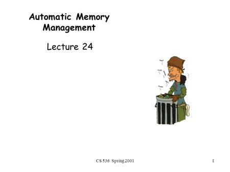 CS 536 Spring 20011 Automatic Memory Management Lecture 24.