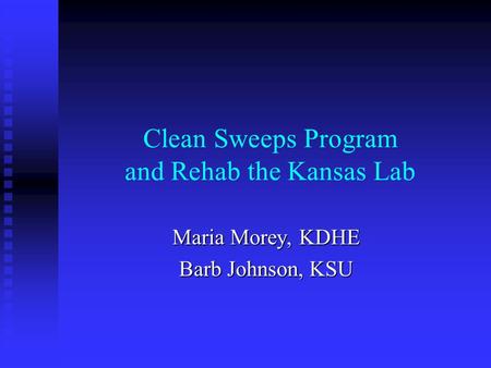 Clean Sweeps Program and Rehab the Kansas Lab Maria Morey, KDHE Barb Johnson, KSU.