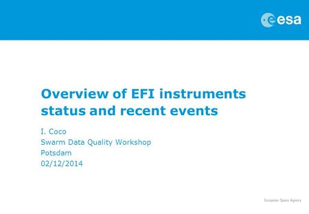 Overview of EFI instruments status and recent events I. Coco Swarm Data Quality Workshop Potsdam 02/12/2014.