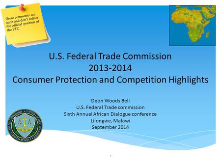 1 U.S. Federal Trade Commission 2013-2014 Consumer Protection and Competition Highlights Deon Woods Bell U.S. Federal Trade commission Sixth Annual African.