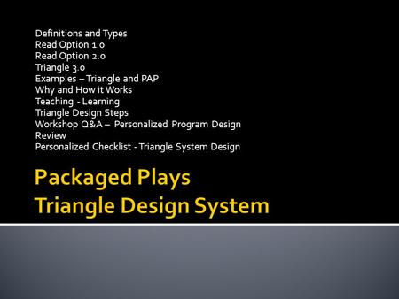 Definitions and Types Read Option 1.0 Read Option 2.0 Triangle 3.0 Examples – Triangle and PAP Why and How it Works Teaching - Learning Triangle Design.