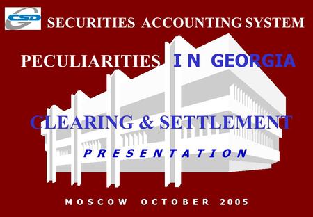 SECURITIES ACCOUNTING SYSTEM P R E S E N T A T I O N M O S C O W O C T O B E R 2 0 0 5 PECULIARITIES I N GEORGIA CLEARING & SETTLEMENT.