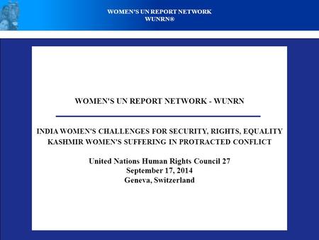 WOMEN'S UN REPORT NETWORK - WUNRN INDIA WOMEN'S CHALLENGES FOR SECURITY, RIGHTS, EQUALITY KASHMIR WOMEN'S SUFFERING IN PROTRACTED CONFLICT United Nations.