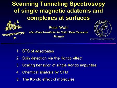 Scanning Tunneling Spectrosopy of single magnetic adatoms and complexes at surfaces Peter Wahl Max-Planck-Institute for Solid State Research Stuttgart.