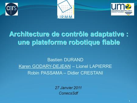 Bastien DURAND Karen GODARY-DEJEAN – Lionel LAPIERRE Robin PASSAMA – Didier CRESTANI 27 Janvier 2011 ConecsSdf Architecture de contrôle adaptative : une.