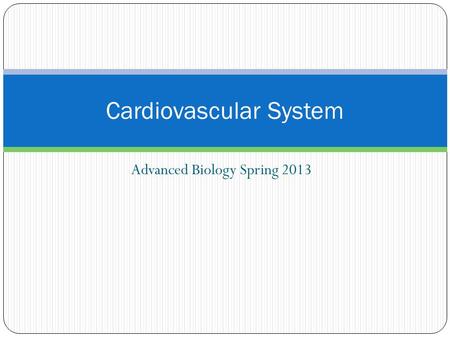 Advanced Biology Spring 2013 Cardiovascular System.