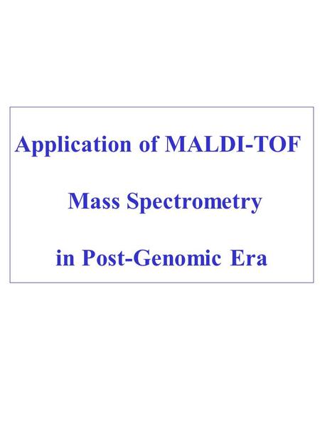 Application of MALDI-TOF Mass Spectrometry in Post-Genomic Era.