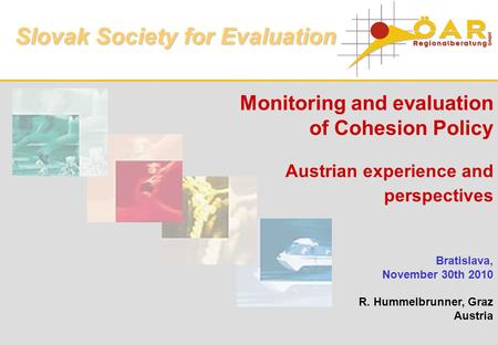 Monitoring and evaluation of Cohesion Policy Austrian experience and perspectives Bratislava, November 30th 2010 R. Hummelbrunner, Graz Austria Slovak.