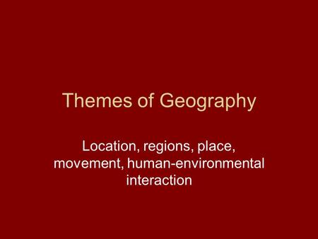 Location, regions, place, movement, human-environmental interaction