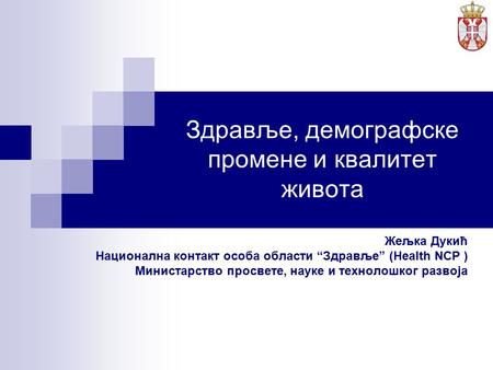 Здравље, демографске промене и квалитет живота Жељка Дукић Национална контакт особа области “Здравље” (Health NCP ) Министарство просвете, науке и технолошког.