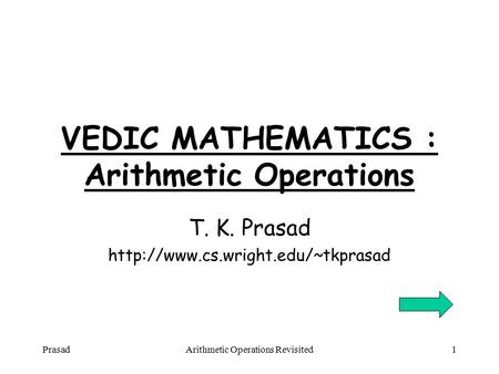 PrasadArithmetic Operations Revisited1 VEDIC MATHEMATICS : Arithmetic Operations T. K. Prasad