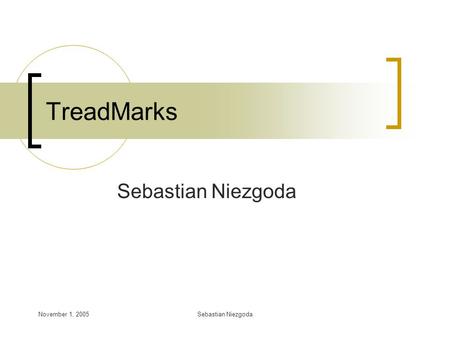 November 1, 2005Sebastian Niezgoda TreadMarks Sebastian Niezgoda.