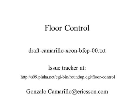 Floor Control draft-camarillo-xcon-bfcp-00.txt Issue tracker at: