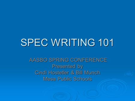 SPEC WRITING 101 AASBO SPRING CONFERENCE AASBO SPRING CONFERENCE Presented by Cindi Hostetler & Bill Munch Mesa Public Schools.