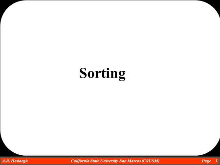 Dr. Ahmad R. Hadaegh A.R. Hadaegh California State University San Marcos (CSUSM) Page 1 Sorting.