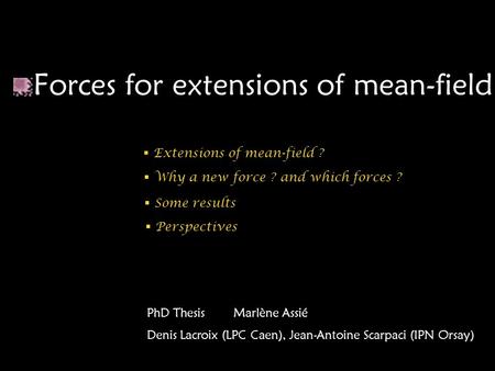 Forces for extensions of mean-field PhD Thesis Marlène Assié Denis Lacroix (LPC Caen), Jean-Antoine Scarpaci (IPN Orsay)  Extensions of mean-field ? 