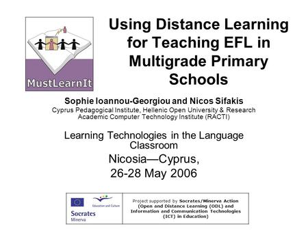 Using Distance Learning for Teaching EFL in Multigrade Primary Schools Sophie Ioannou-Georgiou and Nicos Sifakis Cyprus Pedagogical Institute, Hellenic.