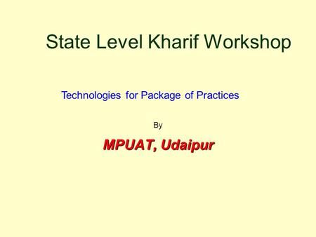 State Level Kharif Workshop MPUAT, Udaipur Technologies for Package of Practices By.