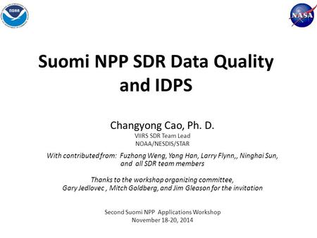 Suomi NPP SDR Data Quality and IDPS Changyong Cao, Ph. D. VIIRS SDR Team Lead NOAA/NESDIS/STAR With contributed from: Fuzhong Weng, Yong Han, Larry Flynn,,