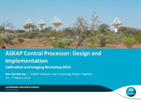 ASKAP Central Processor: Design and Implementation Calibration and Imaging Workshop 2014 ASTRONOMY AND SPACE SCIENCE Ben Humphreys | ASKAP Software and.