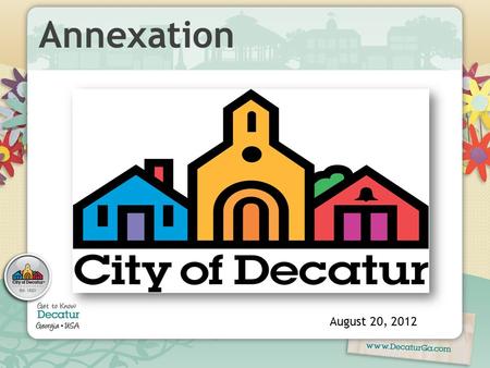 Annexation August 20, 2012. Objectives  Influence and control development at key gateways.  Expand and stabilize property tax base.  Respond to interest.