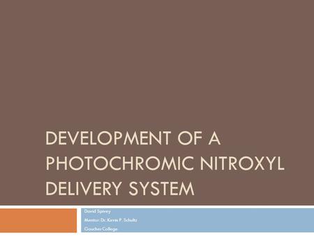 DEVELOPMENT OF A PHOTOCHROMIC NITROXYL DELIVERY SYSTEM David Spivey Mentor: Dr. Kevin P. Schultz Goucher College.