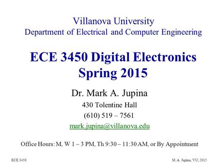 Villanova University Department of Electrical and Computer Engineering ECE 3450 Digital Electronics Spring 2015 Dr. Mark A. Jupina 430 Tolentine Hall (610)