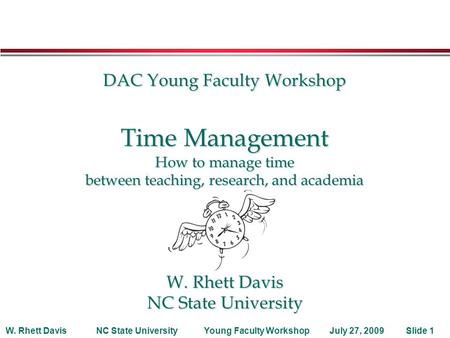 July 27, 2009W. Rhett DavisNC State UniversitySlide 1Young Faculty Workshop DAC Young Faculty Workshop Time Management How to manage time between teaching,