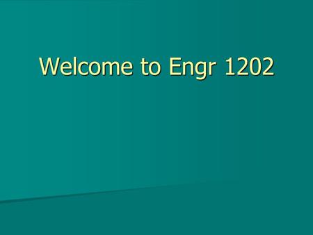 Welcome to Engr 1202. Engr 1202 ECE For students interested in Electrical and Computer Engineering For students interested in Electrical and Computer.