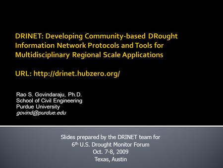 Rao S. Govindaraju, Ph.D. School of Civil Engineering Purdue University Slides prepared by the DRINET team for 6 th U.S. Drought Monitor.