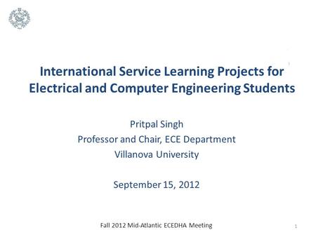 International Service Learning Projects for Electrical and Computer Engineering Students Pritpal Singh Professor and Chair, ECE Department Villanova University.