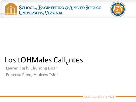 Los tOHMales CalI e ntes Lauren Cash, Chuhong Duan Rebecca Reed, Andrew Tyler ECE 4332: Intro to VLSI.