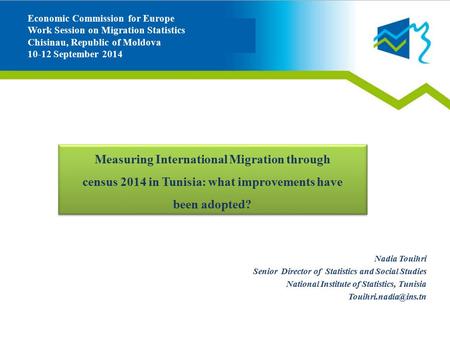 Nadia Touihri Senior Director of Statistics and Social Studies National Institute of Statistics, Tunisia Measuring International Migration.