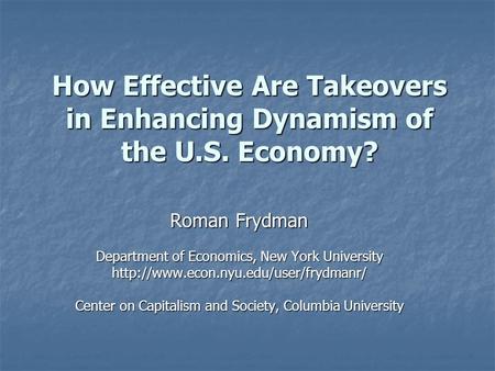 How Effective Are Takeovers in Enhancing Dynamism of the U.S. Economy? Roman Frydman Department of Economics, New York University