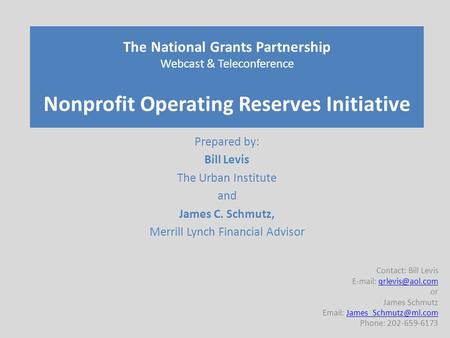 The National Grants Partnership Webcast & Teleconference Nonprofit Operating Reserves Initiative Prepared by: Bill Levis The Urban Institute and James.