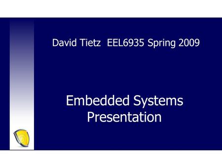 Embedded Systems Presentation David Tietz EEL6935 Spring 2009.