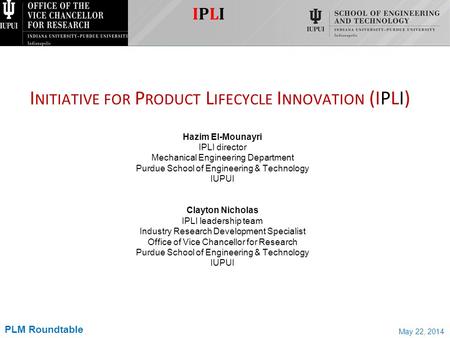 IPLIIPLI I NITIATIVE FOR P RODUCT L IFECYCLE I NNOVATION (IPLI) Hazim El-Mounayri IPLI director Mechanical Engineering Department Purdue School of Engineering.