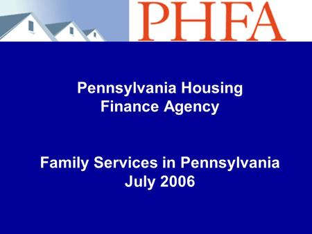 Pennsylvania Housing Finance Agency Family Services in Pennsylvania July 2006.