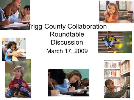 Trigg County Collaboration Roundtable Discussion “ March 17, 2009.