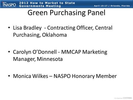 Green Purchasing Panel Lisa Bradley - Contracting Officer, Central Purchasing, Oklahoma Carolyn O’Donnell - MMCAP Marketing Manager, Minnesota Monica Wilkes.