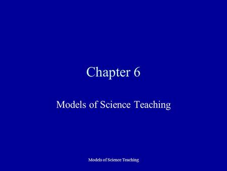 Models of Science Teaching Chapter 6 Models of Science Teaching.