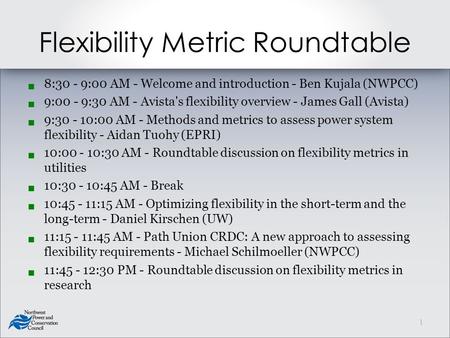 Flexibility Metric Roundtable  8:30 - 9:00 AM - Welcome and introduction - Ben Kujala (NWPCC)  9:00 - 9:30 AM - Avista's flexibility overview - James.