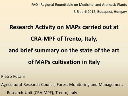 FAO - Regional Roundtable on Medicinal and Aromatic Plants 3-5 april 2012, Budapest, Hungary Research Activity on MAPs carried out at CRA-MPF of Trento,