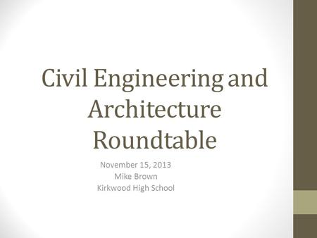 Civil Engineering and Architecture Roundtable November 15, 2013 Mike Brown Kirkwood High School.