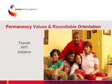 Permanency Values & Roundtable Orientation Florida PRT Initiative 1.