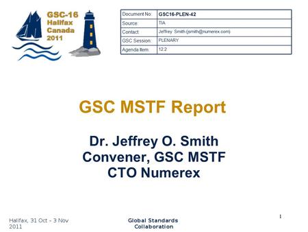 GSC16-PLEN-42 GSC MSTF Report Dr. Jeffrey O. Smith Convener, GSC MSTF CTO Numerex Document No: GSC16-PLEN-42 Source: TIA Contact: Jeffrey Smith