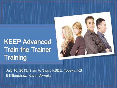 July 16, 2013, 9 am to 3 pm, KSDE, Topeka, KS Bill Bagshaw, Kayeri Akweks.